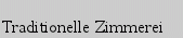 Traditionelle Zimmerei